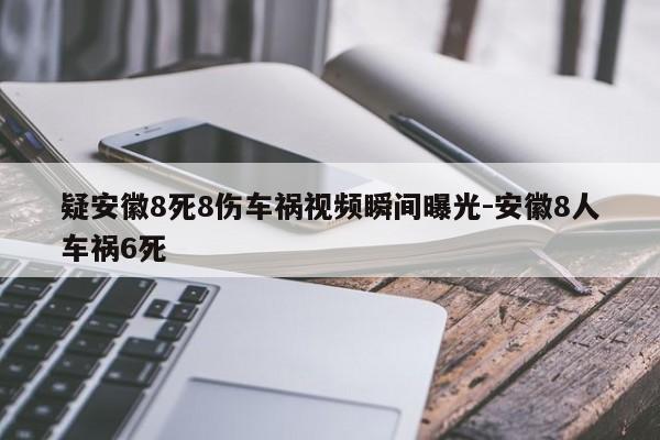 疑安徽8死8傷車禍視頻瞬間曝光-安徽8人車禍6死