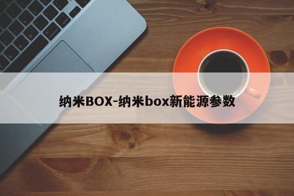 納米BOX-納米box新能源參數(shù)