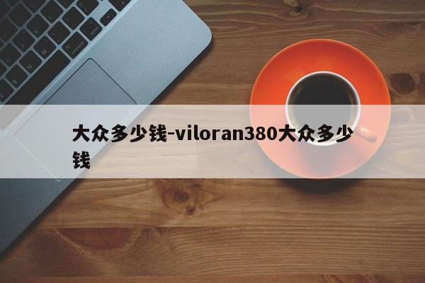 大眾多少錢-viloran380大眾多少錢