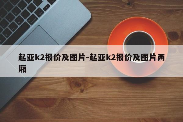 起亞k2報價及圖片-起亞k2報價及圖片兩廂