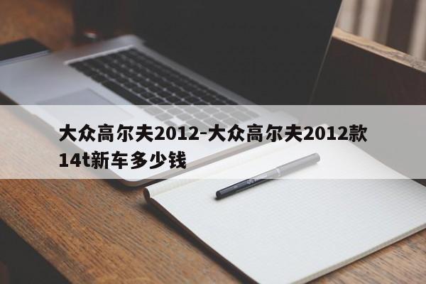 大眾高爾夫2012-大眾高爾夫2012款14t新車多少錢