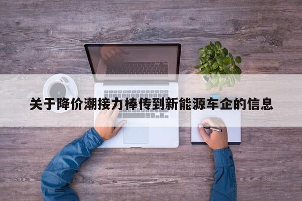 關(guān)于降價潮接力棒傳到新能源車企的信息