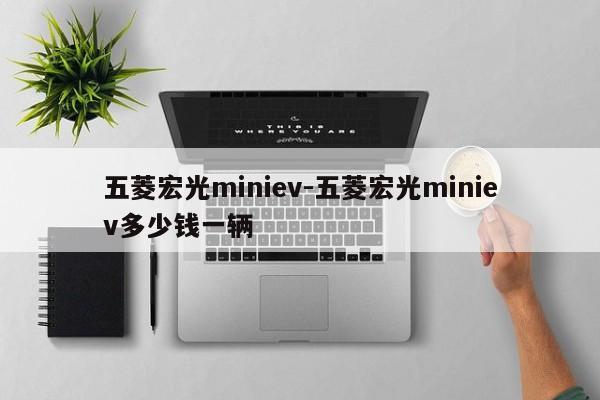 五菱宏光miniev-五菱宏光miniev多少錢一輛