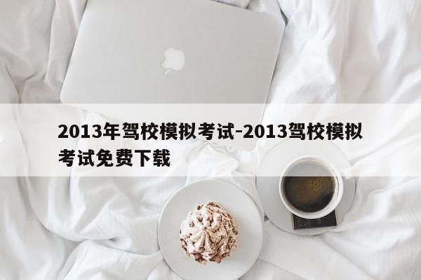 2013年駕校模擬考試-2013駕校模擬考試免費(fèi)下載