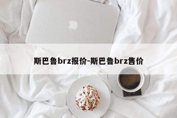 斯巴魯brz報(bào)價(jià)-斯巴魯brz售價(jià)