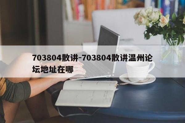 703804散講-703804散講溫州論壇地址在哪