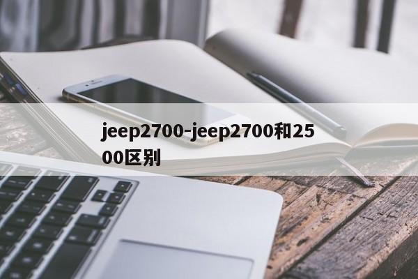 jeep2700-jeep2700和2500區(qū)別