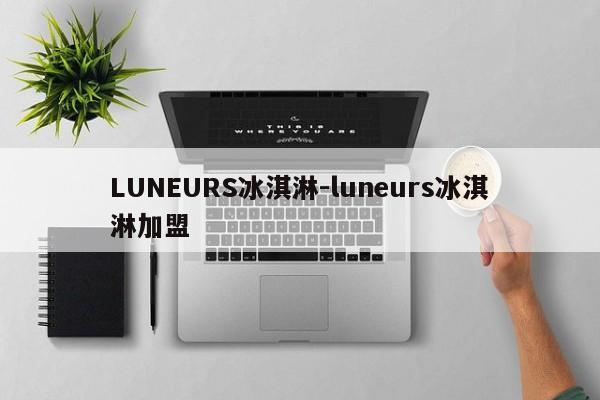 LUNEURS冰淇淋-luneurs冰淇淋加盟