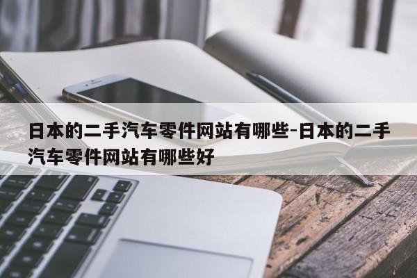 日本的二手汽車零件網(wǎng)站有哪些-日本的二手汽車零件網(wǎng)站有哪些好