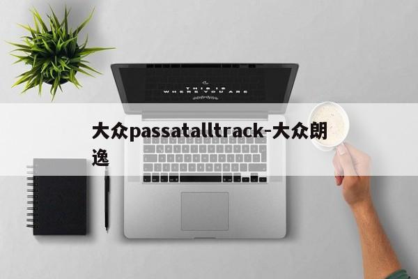 大眾passatalltrack-大眾朗逸