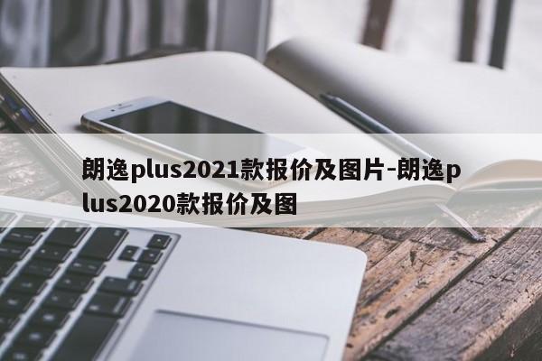 朗逸plus2021款報(bào)價(jià)及圖片-朗逸plus2020款報(bào)價(jià)及圖