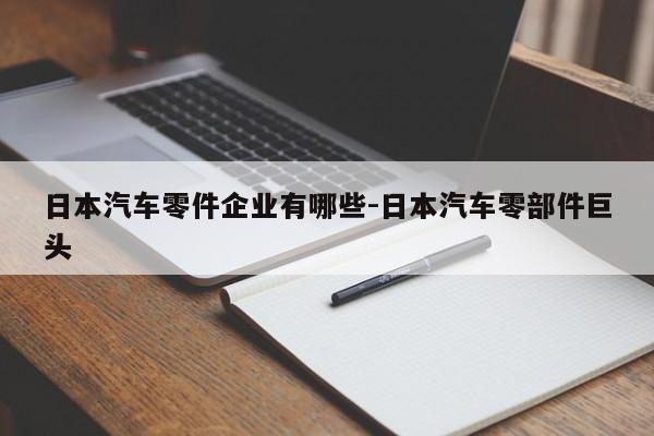 日本汽車零件企業(yè)有哪些-日本汽車零部件巨頭