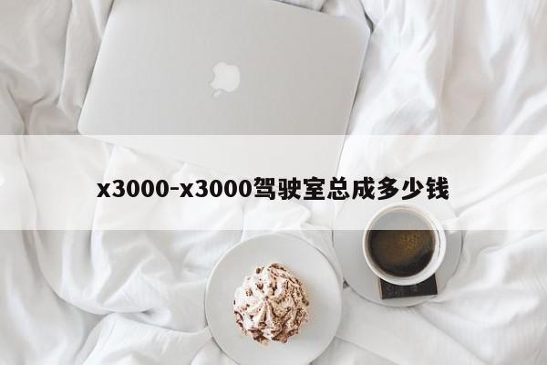 x3000-x3000駕駛室總成多少錢