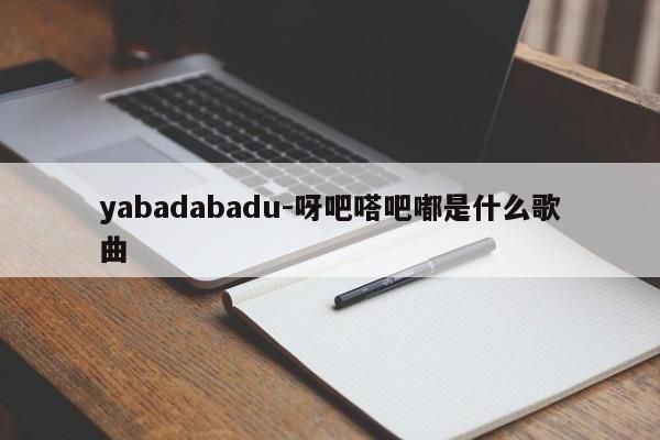 yabadabadu-呀吧嗒吧嘟是什么歌曲