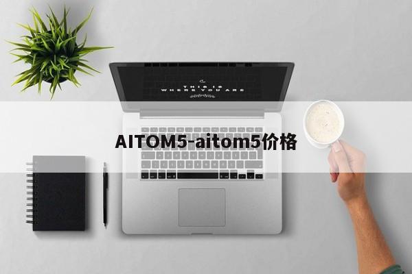 AITOM5-aitom5價格