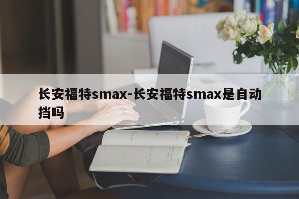 長安福特smax-長安福特smax是自動擋嗎