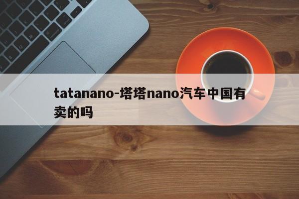 tatanano-塔塔nano汽車中國有賣的嗎