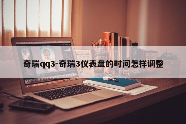 奇瑞qq3-奇瑞3儀表盤的時(shí)間怎樣調(diào)整