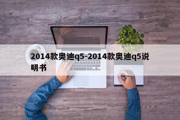 2014款奧迪q5-2014款奧迪q5說明書