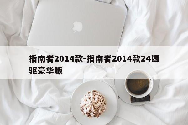 指南者2014款-指南者2014款24四驅豪華版