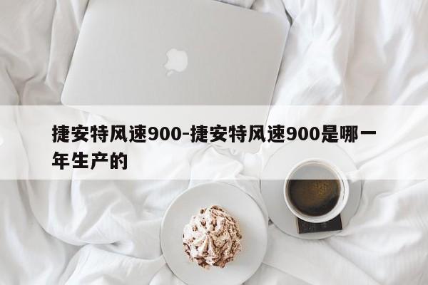 捷安特風(fēng)速900-捷安特風(fēng)速900是哪一年生產(chǎn)的